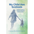 My Child Has Scoliosis: A Mother's Guide to Understanding Their Child's Journey