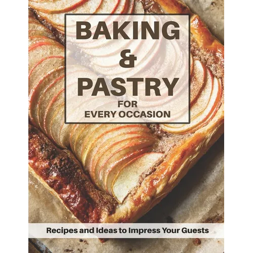 Baking & Pastri for Every Occasion: Recipes and Ideas to Impress Your Guests