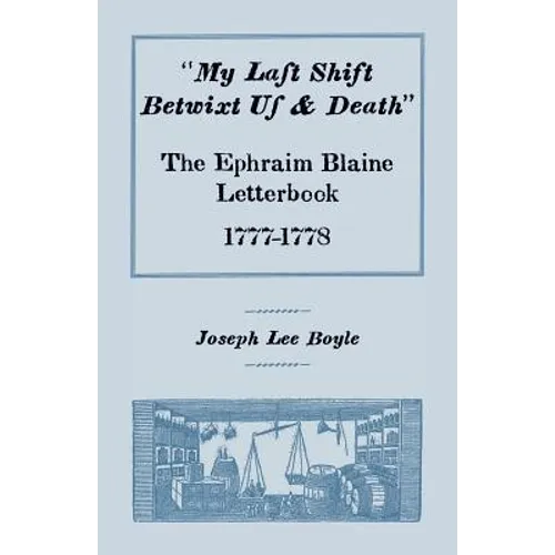 "My Last Shift Betwixt Us and Death": The Ephraim Blaine Letterbook, 1777-1778