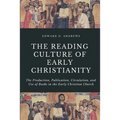 The Reading Culture of Early Christianity: The Production, Publication, Circulation, and Use of Books in the Early Christian Church