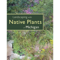 Landscaping with Native Plants of Michigan