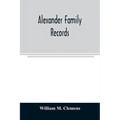 Alexander family records: an account of the first American settlers and colonial families of the name of Alexander, and other genealogical and h