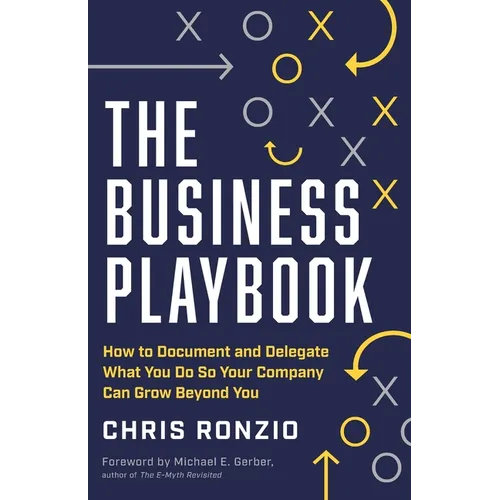 The Business Playbook: How to Document and Delegate What You Do So Your Company Can Grow Beyond You