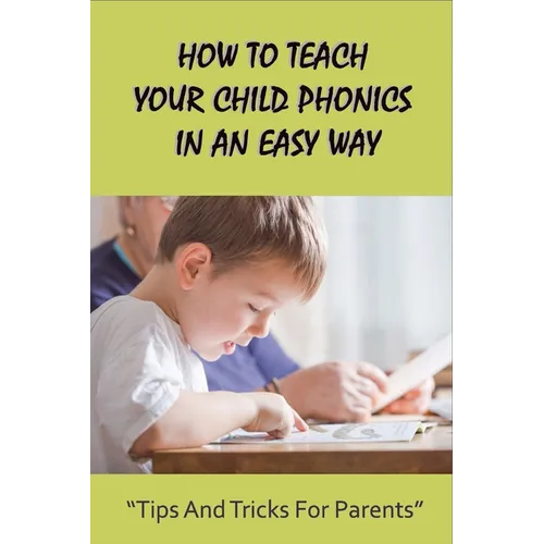How To Teach Your Child Phonics In An Easy Way: Tips And Tricks For Parents: First Little Readers Guided For Children