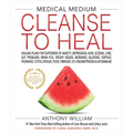 Medical Medium Cleanse to Heal: Healing Plans for Sufferers of Anxiety, Depression, Acne, Eczema, Lyme, Gut Problems, Brain Fog, Weight Issues, Migrai