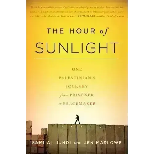 The Hour of Sunlight: One Palestinian's Journey from Prisoner to Peacemaker