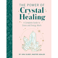The Power of Crystal Healing: A Complete Guide to Stone and Energy Work
