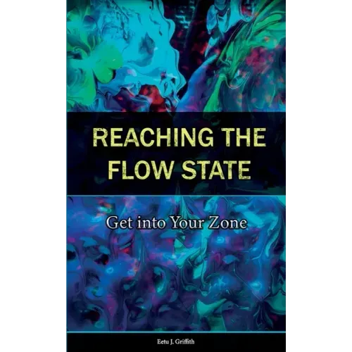 Reaching the Flow State: Get into Your Zone: The Practical Psychology of Peak Performance