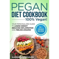 Pegan Diet Cookbook: 100% VEGAN: Your Personalized Guide to Losing Weight, Reducing Inflammation, and Feeling Amazing