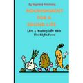 Nourishment for a Sound Life: Live A Healthy Life With The Right Food