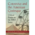 Carnivale and the American Grotesque: Critical Essays on the HBO Series