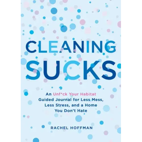 Cleaning Sucks: An Unf*ck Your Habitat Guided Journal for Less Mess, Less Stress, and a Home You Don't Hate