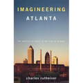 Imagineering Atlanta: The Politics of Place in the City of Dreams