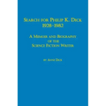 Search for Philip K. Dick, 1928-1982 a Memoir and Biography of the Science Fiction Writer