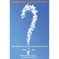 What Did You Just Say?: True Quotes From Real Insurance Adjusters