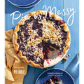 Pie Is Messy: Recipes from the Pie Hole: A Baking Book