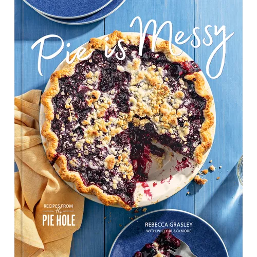 Pie Is Messy: Recipes from the Pie Hole: A Baking Book