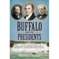 Buffalo and the Presidents: An Account of the American Presidents' Connections to the Queen City, Including their Visits to the Area