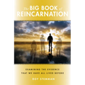 The Big Book of Reincarnation: Examining the Evidence That We Have All Lived Before