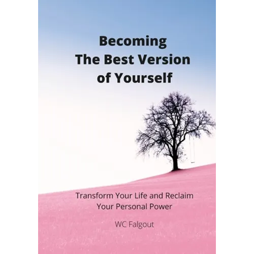 Becoming The Best Version Of You: Transform Your Life and Re-Claim Your Personal Power