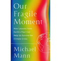 Our Fragile Moment: How Lessons from Earth's Past Can Help Us Survive the Climate Crisis