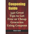 Couponing Guide: 340 Great Tips to Get Free or Cheap Groceries Using Coupons