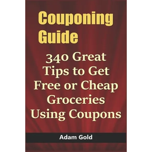 Couponing Guide: 340 Great Tips to Get Free or Cheap Groceries Using Coupons
