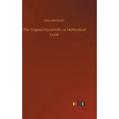 The Virginia Housewife: or Methodical Cook