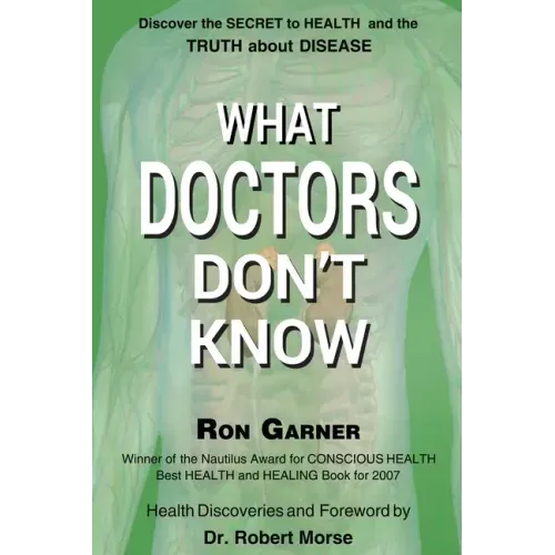 What Doctors Don't Know: The Secret to Health and the Truth about Disease