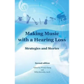 Making Music with a Hearing Loss: Strategies and Stories, Second Edition