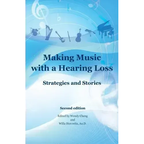 Making Music with a Hearing Loss: Strategies and Stories, Second Edition