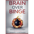 Brain Over Binge: Change your lifestyle and discover happiness building simple habits without suffering