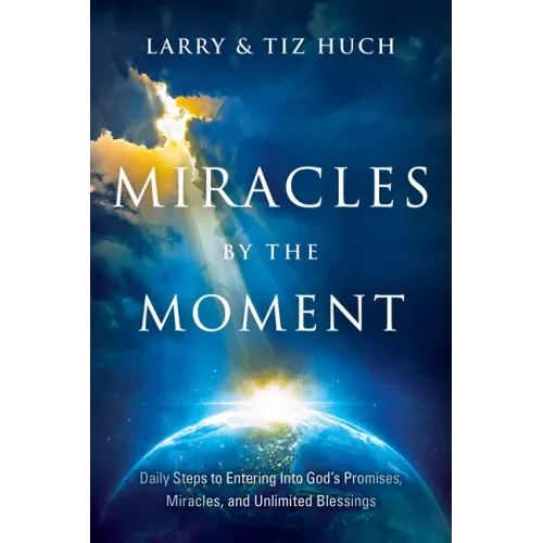 Miracles by the Moment: Daily Steps to Enter God's Promises, Miracles and Unlimited Blessings