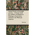 Animal Tracks in the Jungle and Zoo - A Handy Guide for Children and Beginners Wishing to Track Exotic Animals in the Wild and Captivity