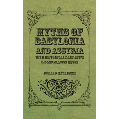 Myths of Babylonia and Assyria - With Historical Narrative & Comparative Notes