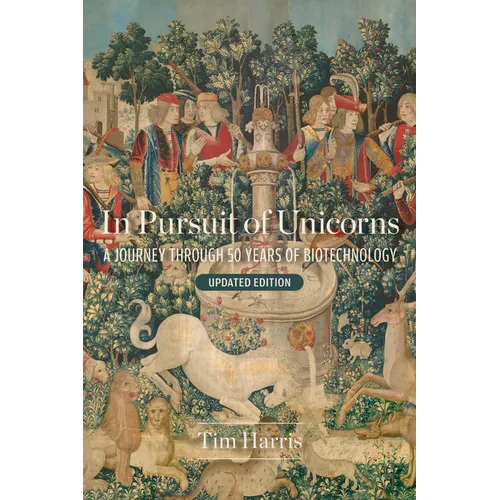 In Pursuit of Unicorns: A Journey Through 50 Years of Biotechnology, Updated Edition