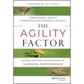 The Agility Factor: Building Adaptable Organizations for Superior Performance