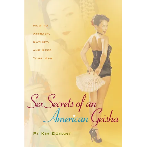 Sex Secrets of an American Geisha: How to Attract, Satisfy, and Keep Your Man