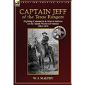 Captain Jeff of the Texas Rangers: Fighting Comanche & Kiowa Indians on the South Western Frontier 1863-1874