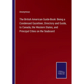 The British American Guide-Book: Being a Condensed Gazetteer, Directory and Guide, to Canada, the Western States, and Principal Cities on the Seaboard