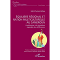 Équilibre régional et nation multiculturelle au Cameroun: Contribution à la régulation équitable des différences