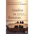 Aimless in Banaras: Wanderings in India's Holiest City