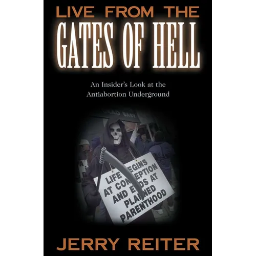 Live from the Gates of Hell: An Insider's Look at the Anti-Abortion Movement