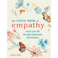 The Little Book of Empathy: Enrich Your Life Through Compassion and Kindness