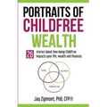 Portraits of Childfree Wealth: 26 stories about how being Childfree impacts your life, wealth and finances