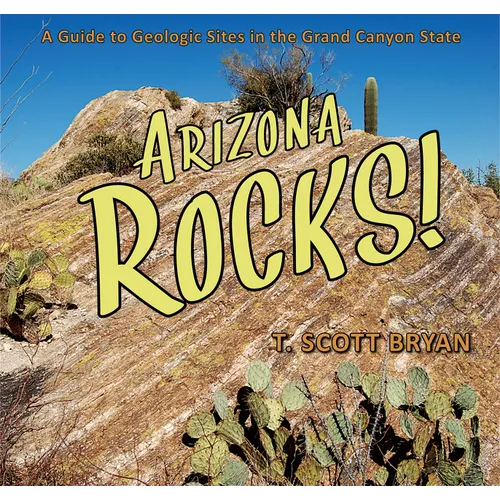 Arizona Rocks: A Guide to Geologic Sites in the Grand Canyon State
