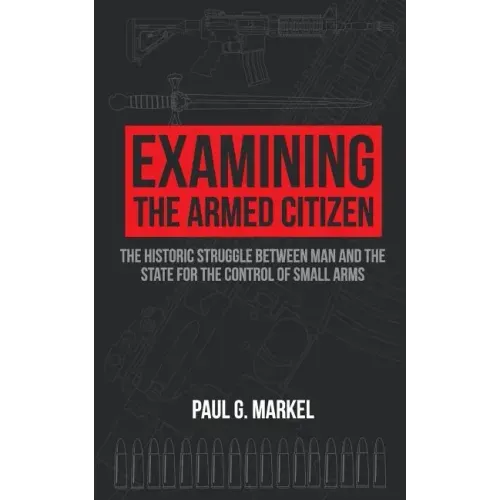 Examining the Armed Citizen: the Historic Struggle Between Man and the State for the Control of Small Arms