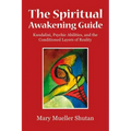 The Spiritual Awakening Guide: Kundalini, Psychic Abilities, and the Conditioned Layers of Reality