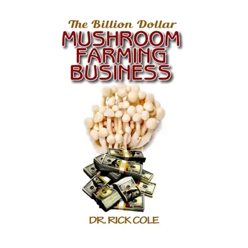 The Billion Dollar Mushroom Farming Business: Perfect Manual to a profitable mushroom growing business!