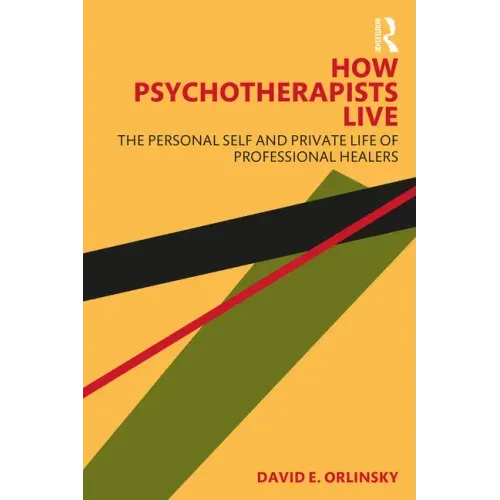 How Psychotherapists Live: The Personal Self and Private Life of Professional Healers